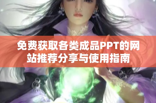 免费获取各类成品PPT的网站推荐分享与使用指南