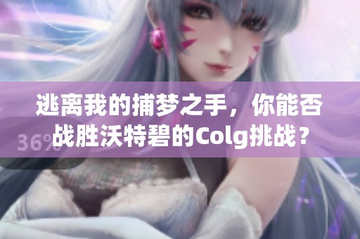 逃离我的捕梦之手，你能否战胜沃特碧的Colg挑战？