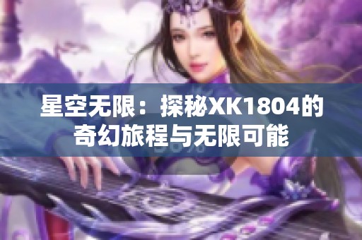 星空无限：探秘XK1804的奇幻旅程与无限可能