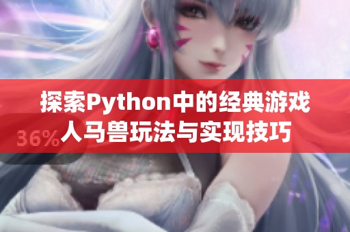 探索Python中的经典游戏人马兽玩法与实现技巧