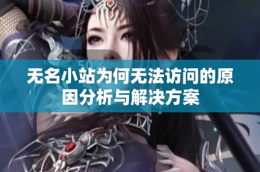 无名小站为何无法访问的原因分析与解决方案