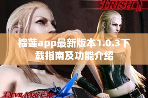 榴莲app最新版本1.0.3下载指南及功能介绍