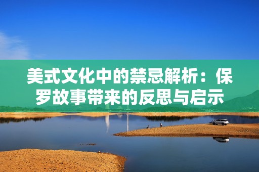 美式文化中的禁忌解析：保罗故事带来的反思与启示