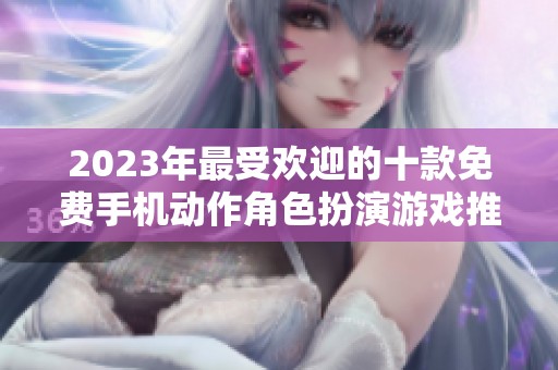 2023年最受欢迎的十款免费手机动作角色扮演游戏推荐