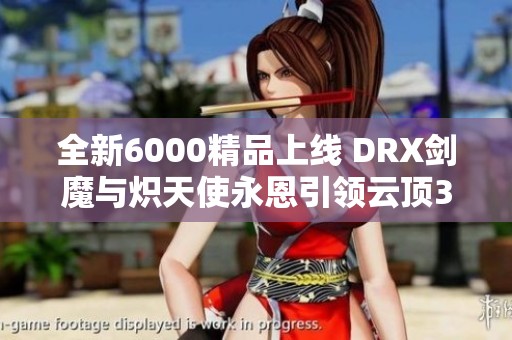 全新6000精品上线 DRX剑魔与炽天使永恩引领云顶3神话风潮