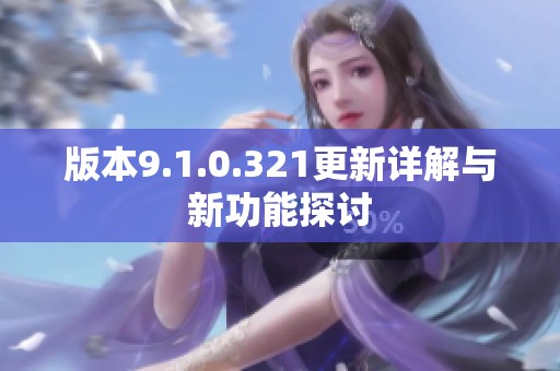 版本9.1.0.321更新详解与新功能探讨