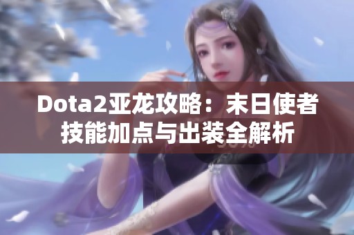 Dota2亚龙攻略：末日使者技能加点与出装全解析