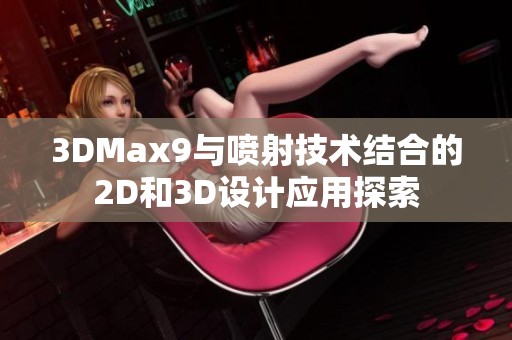 3DMax9与喷射技术结合的2D和3D设计应用探索