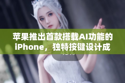 苹果推出首款搭载AI功能的iPhone，独特按键设计成最大亮点