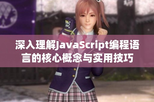 深入理解JavaScript编程语言的核心概念与实用技巧