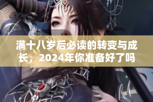 满十八岁后必读的转变与成长，2024年你准备好了吗