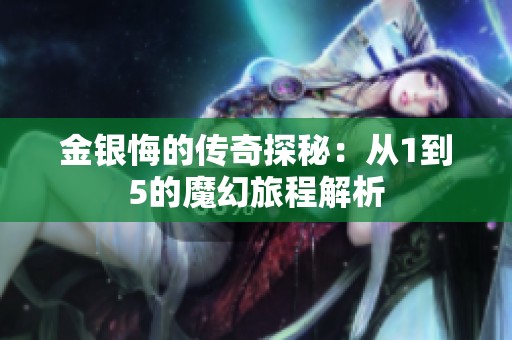 金银悔的传奇探秘：从1到5的魔幻旅程解析