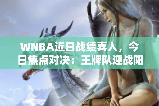 WNBA近日战绩喜人，今日焦点对决：王牌队迎战阳光队