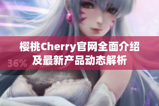 樱桃Cherry官网全面介绍及最新产品动态解析