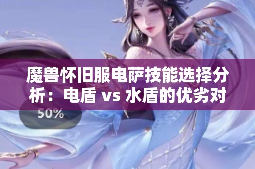 魔兽怀旧服电萨技能选择分析：电盾 vs 水盾的优劣对比