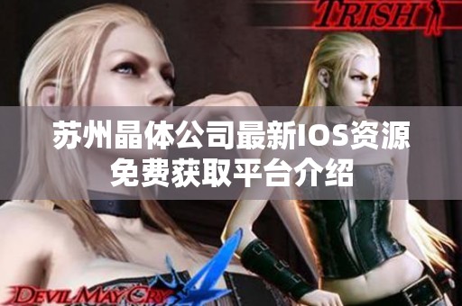 苏州晶体公司最新IOS资源免费获取平台介绍