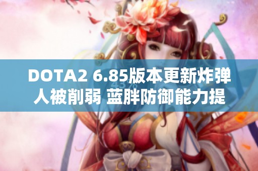 DOTA2 6.85版本更新炸弹人被削弱 蓝胖防御能力提升