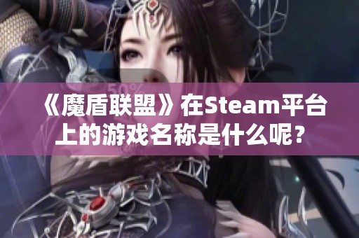 《魔盾联盟》在Steam平台上的游戏名称是什么呢？