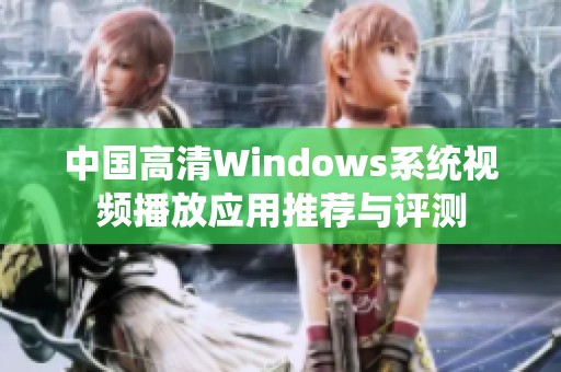 中国高清Windows系统视频播放应用推荐与评测