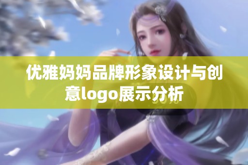 优雅妈妈品牌形象设计与创意logo展示分析