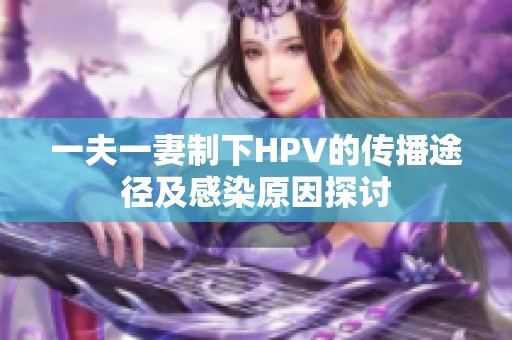 一夫一妻制下HPV的传播途径及感染原因探讨