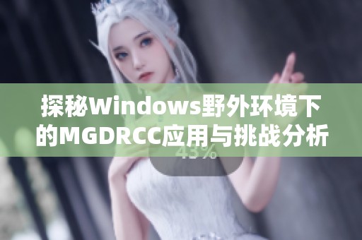 探秘Windows野外环境下的MGDRCC应用与挑战分析