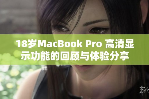 18岁MacBook Pro 高清显示功能的回顾与体验分享