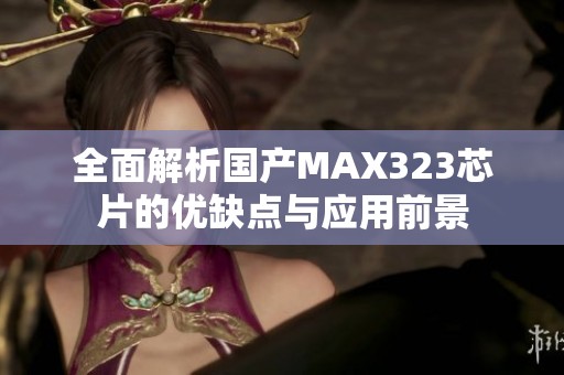 全面解析国产MAX323芯片的优缺点与应用前景