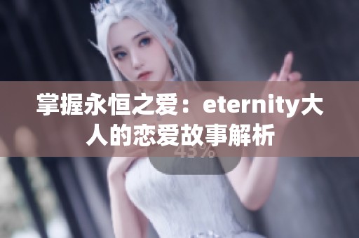 掌握永恒之爱：eternity大人的恋爱故事解析