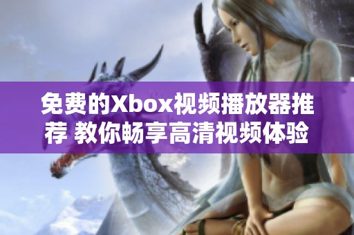 免费的Xbox视频播放器推荐 教你畅享高清视频体验