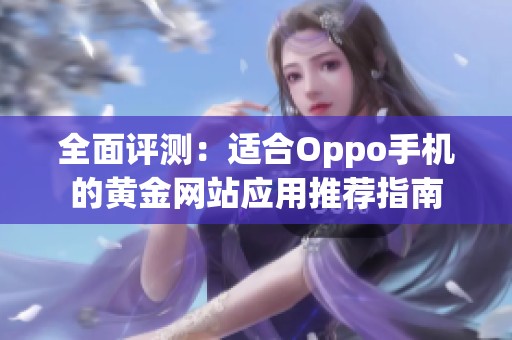 全面评测：适合Oppo手机的黄金网站应用推荐指南