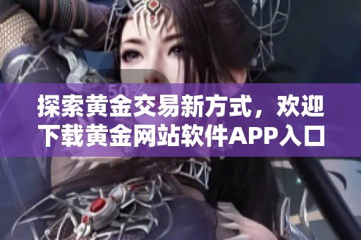 探索黄金交易新方式，欢迎下载黄金网站软件APP入口