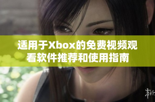 适用于Xbox的免费视频观看软件推荐和使用指南