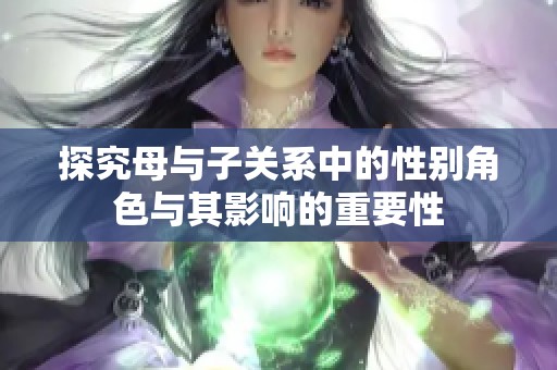 探究母与子关系中的性别角色与其影响的重要性