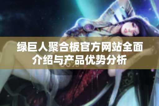 绿巨人聚合板官方网站全面介绍与产品优势分析