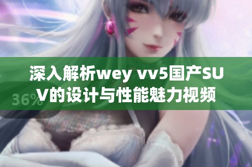 深入解析wey vv5国产SUV的设计与性能魅力视频