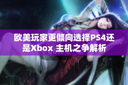 欧美玩家更倾向选择PS4还是Xbox 主机之争解析