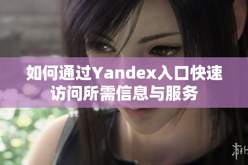 如何通过Yandex入口快速访问所需信息与服务