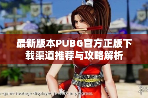 最新版本PUBG官方正版下载渠道推荐与攻略解析