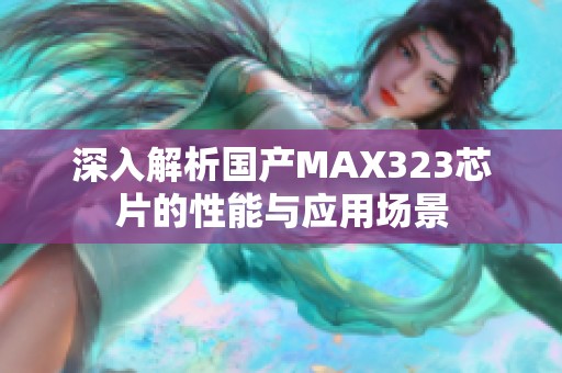 深入解析国产MAX323芯片的性能与应用场景