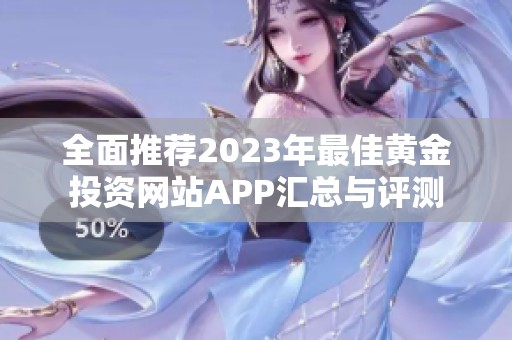 全面推荐2023年最佳黄金投资网站APP汇总与评测