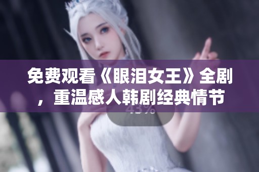 免费观看《眼泪女王》全剧，重温感人韩剧经典情节