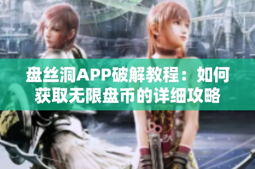 盘丝洞APP破解教程：如何获取无限盘币的详细攻略