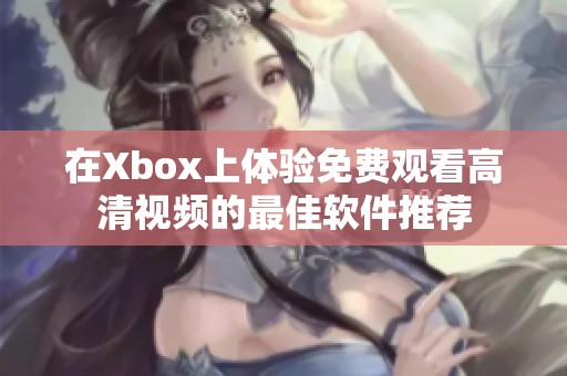 在Xbox上体验免费观看高清视频的最佳软件推荐