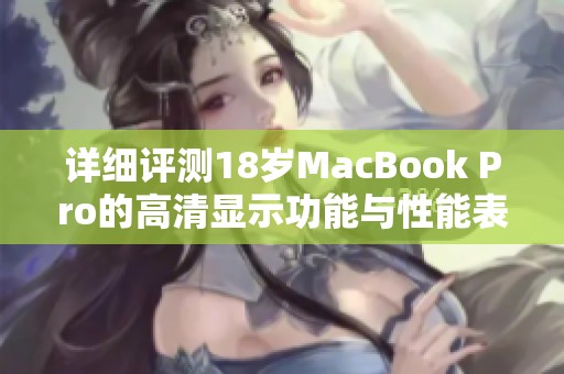 详细评测18岁MacBook Pro的高清显示功能与性能表现