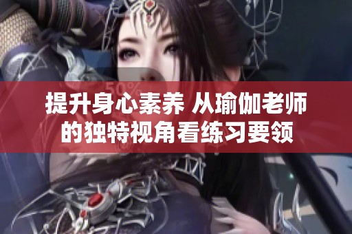 提升身心素养 从瑜伽老师的独特视角看练习要领