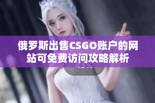 俄罗斯出售CSGO账户的网站可免费访问攻略解析