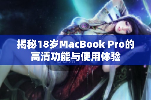 揭秘18岁MacBook Pro的高清功能与使用体验