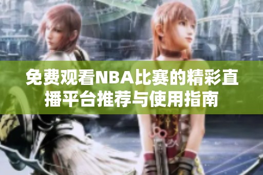 免费观看NBA比赛的精彩直播平台推荐与使用指南