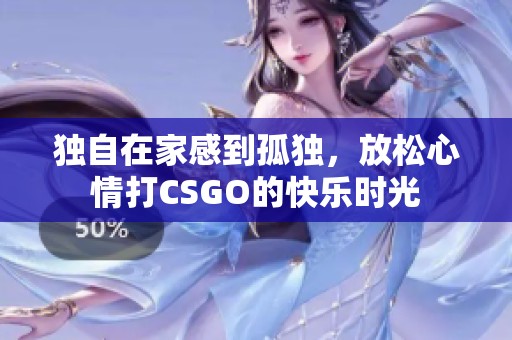 独自在家感到孤独，放松心情打CSGO的快乐时光